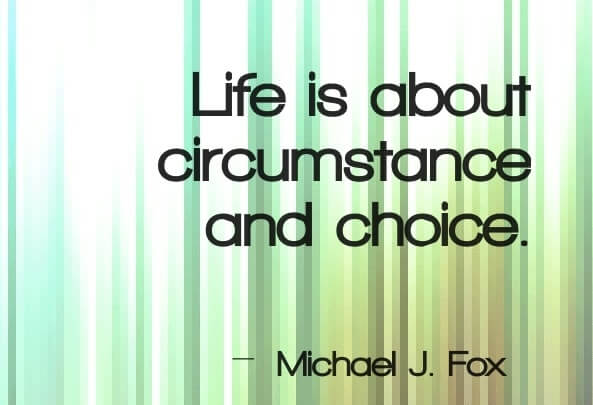 life is about circumstance and choice