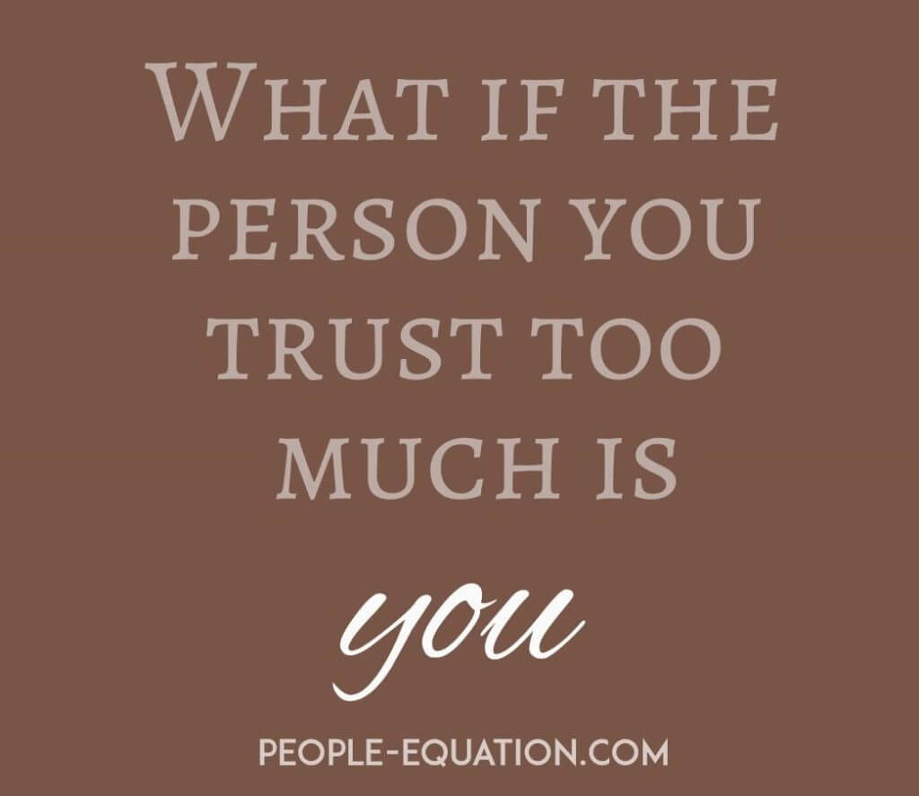 what if the person you trust too much is you
